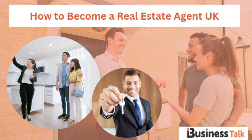 How to Become a Real Estate Agent UK? - iBusiness Talk