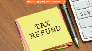 How to Apply for Tax Refund in UK