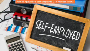 How to Apply for a Self-Employed UTR Number in UK