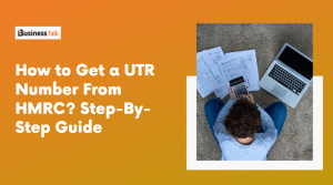How to Get a UTR Number From HMRC Step-By-Step Guide