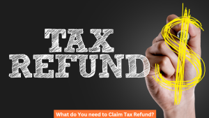 What do You need to Claim Tax Refund