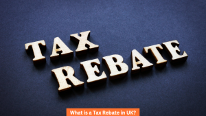 What is a Tax Rebate in UK