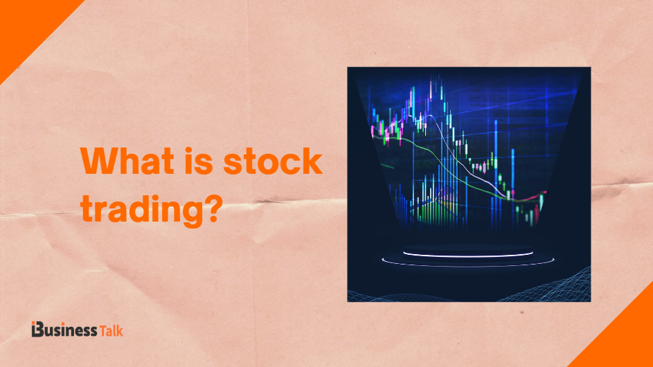 What is Stock Trading and How does it Work? iBusiness Talk