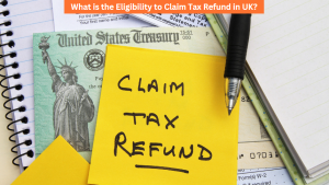 What is the Eligibility to Claim Tax Refund in UK