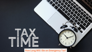 How Long Will I Be on Emergency Tax