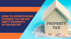 How to Avoid Paying Council Tax on an Empty Property After Death