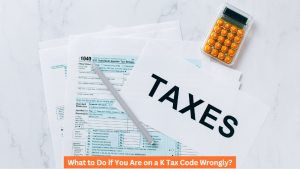What to Do if You Are on a K Tax Code Wrongly