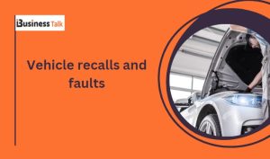 Vehicle recalls and faults